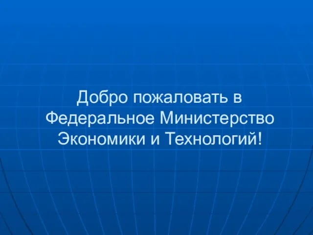 Добро пожаловать в Федеральное Министерство Экономики и Технологий!