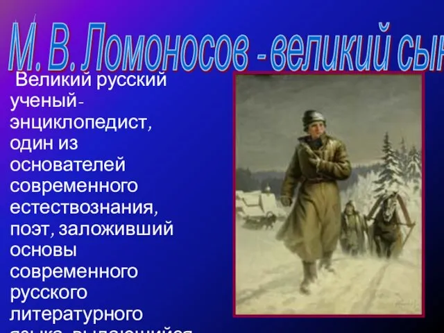 Великий русский ученый-энциклопедист, один из основателей современного естествознания, поэт, заложивший основы современного