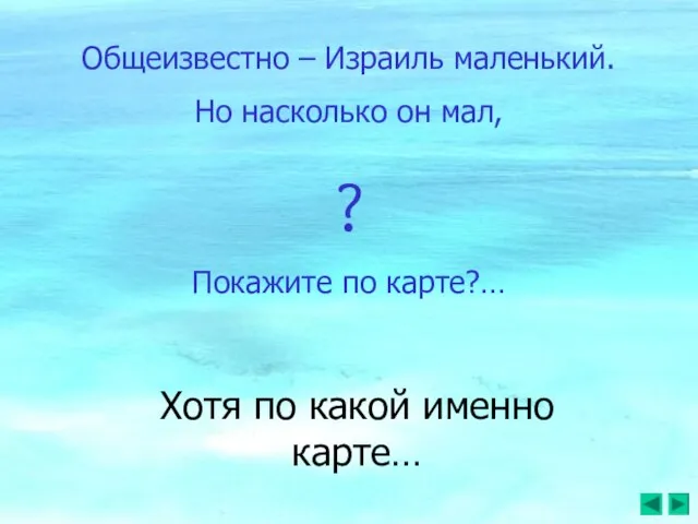 Общеизвестно – Израиль маленький. Но насколько он мал, ? Покажите по карте?…