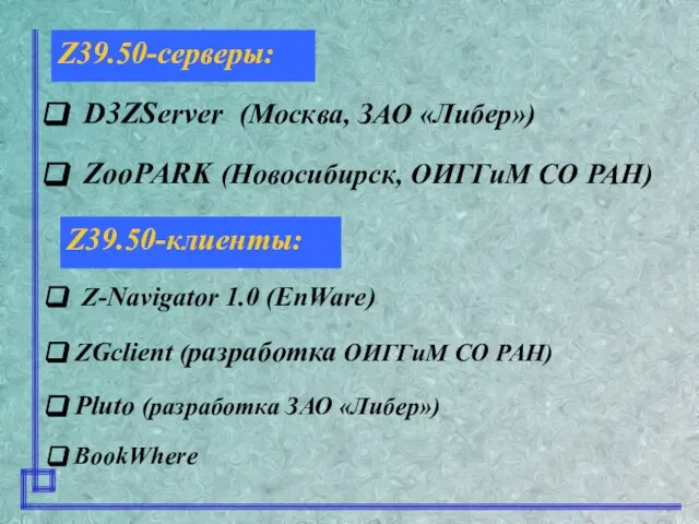 Z39.50-серверы: Z39.50-клиенты: D3ZServer (Москва, ЗАО «Либер») ZooPARK (Новосибирск, ОИГГиМ СО РАН) Z-Navigator