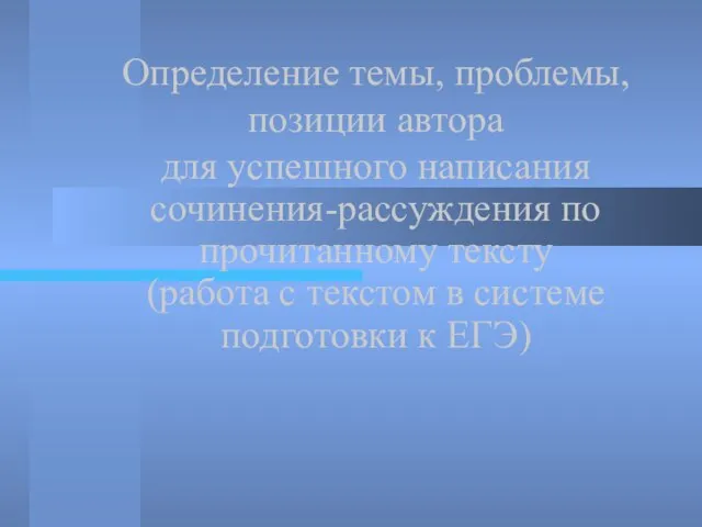 Определение темы, проблемы, позиции автора для успешного написания сочинения-рассуждения по прочитанному тексту