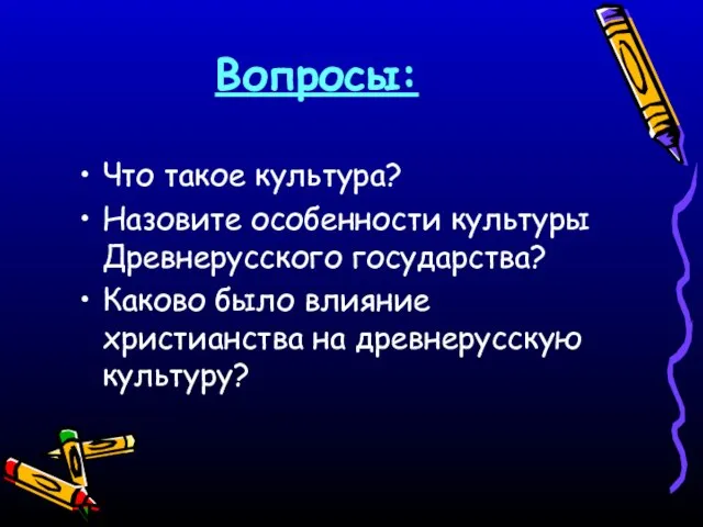 Вопросы: Что такое культура? Назовите особенности культуры Древнерусского государства? Каково было влияние христианства на древнерусскую культуру?