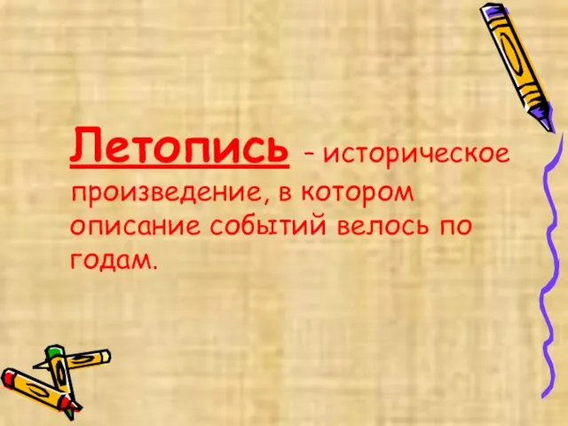 Летопись – историческое произведение, в котором описание событий велось по годам.