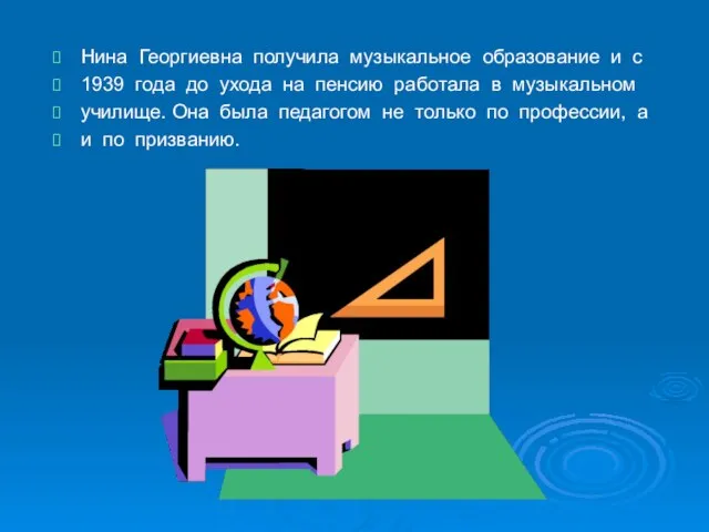 Нина Георгиевна получила музыкальное образование и с 1939 года до ухода на