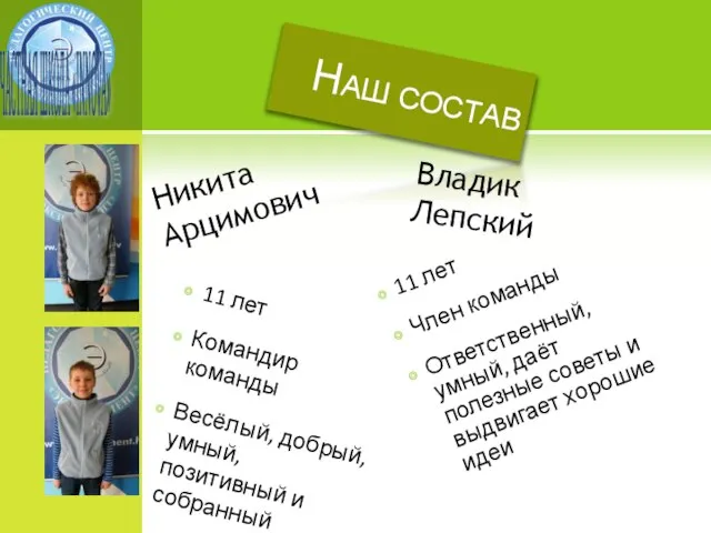 Наш состав Никита Арцимович 11 лет Командир команды Весёлый, добрый, умный, позитивный