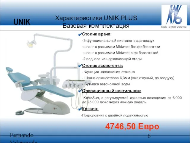 Fernando Valenzuela Характеристики UNIK PLUS Базовая комплектация Столик врача: -3-функциональный пистолет вода-воздух