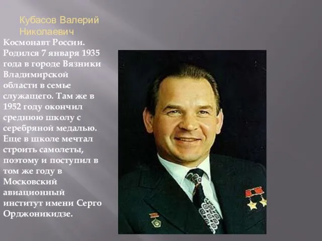 Кубасов Валерий Николаевич Космонавт России. Родился 7 января 1935 года в городе