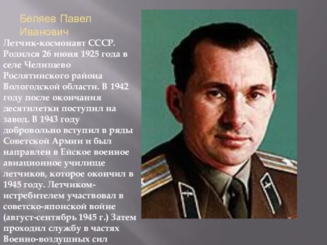 Беляев Павел Иванович Летчик-космонавт СССР. Родился 26 июня 1925 года в селе