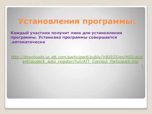 Установления программы: Каждый участник получит линк для установления программы. Установка программы совершается автоматически. http://downloads.uc.att.com/participant/public/V80935/en/MSI/student/student_auto_register/Full/ATT_Connect_Participant.msi i