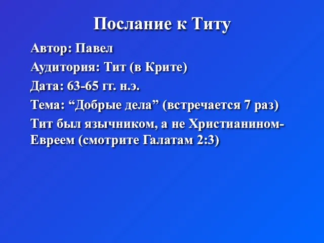 Послание к Титу Автор: Павел Аудитория: Тит (в Крите) Дата: 63-65 гг.