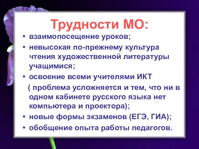 Трудности МО: взаимопосещение уроков; невысокая по-прежнему культура чтения художественной литературы учащимися; освоение