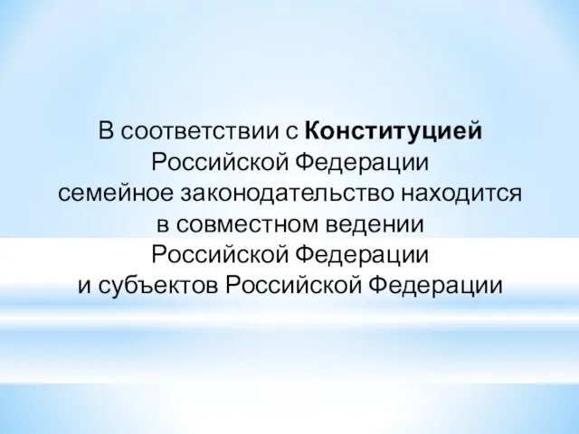 В соответствии с Конституцией Российской Федерации семейное законодательство находится в совместном ведении