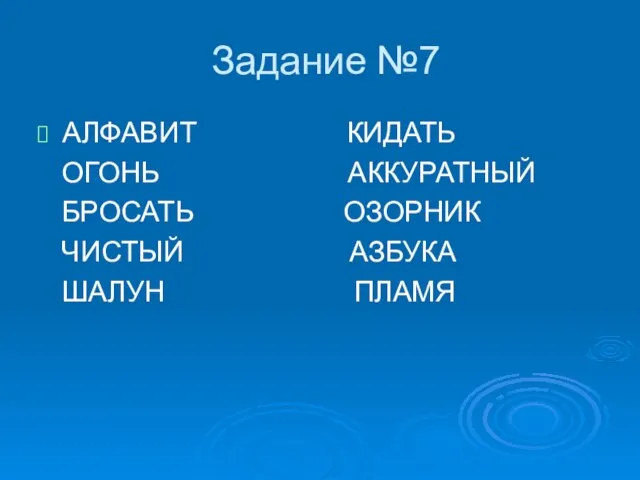 Задание №7 АЛФАВИТ КИДАТЬ ОГОНЬ АККУРАТНЫЙ БРОСАТЬ ОЗОРНИК ЧИСТЫЙ АЗБУКА ШАЛУН ПЛАМЯ