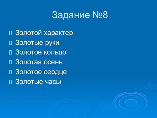 Задание №8 Золотой характер Золотые руки Золотое кольцо Золотая осень Золотое сердце Золотые часы