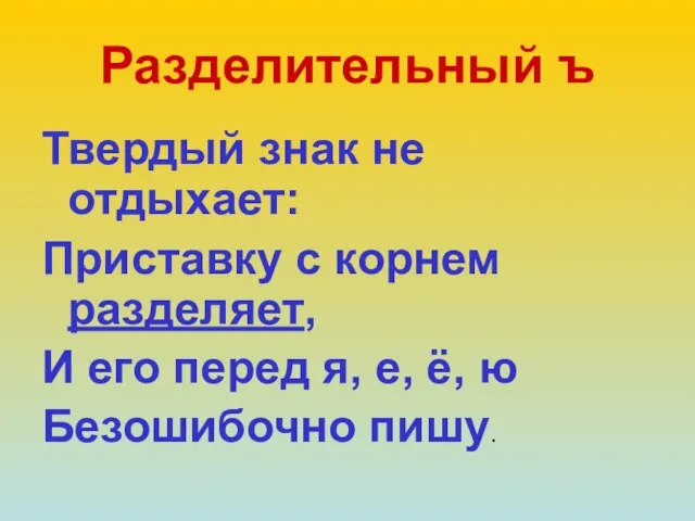 Разделительный ъ Твердый знак не отдыхает: Приставку с корнем разделяет, И его