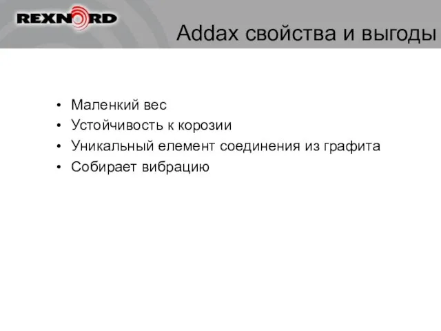 Addax свойства и выгоды Маленкий вес Устойчивость к корозии Уникальный елемент соединения из графита Собирает вибрацию