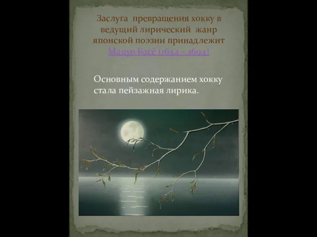 Заслуга превращения хокку в ведущий лирический жанр японской поэзии принадлежит Мацуо Басё