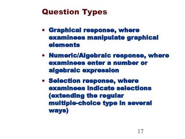 Question Types Graphical response, where examinees manipulate graphical elements Numeric/Algebraic response, where