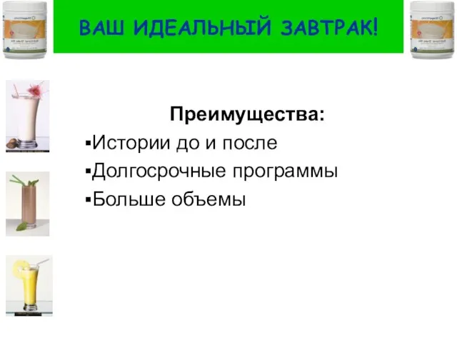 ВАШ ИДЕАЛЬНЫЙ ЗАВТРАК! Преимущества: Истории до и после Долгосрочные программы Больше объемы