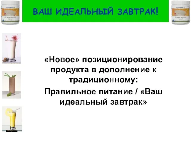 ВАШ ИДЕАЛЬНЫЙ ЗАВТРАК! «Новое» позиционирование продукта в дополнение к традиционному: Правильное питание / «Ваш идеальный завтрак»