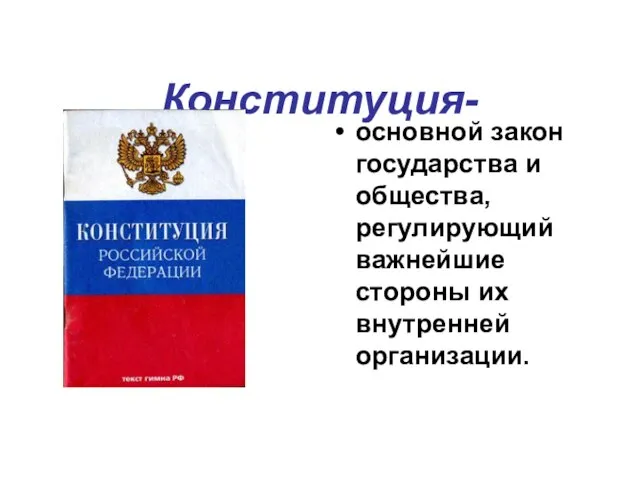 Конституция- основной закон государства и общества, регулирующий важнейшие стороны их внутренней организации.