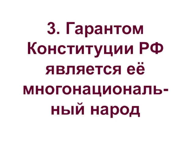 3. Гарантом Конституции РФ является её многонациональ-ный народ