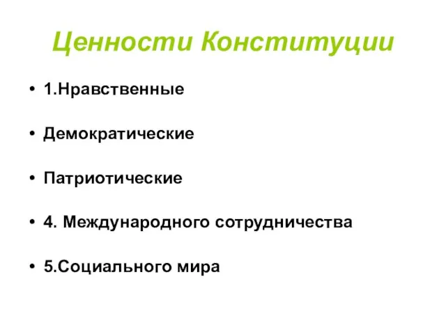 Ценности Конституции 1.Нравственные Демократические Патриотические 4. Международного сотрудничества 5.Социального мира