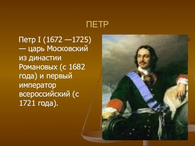 ПЕТР Петр I (1672 —1725) — царь Московский из династии Романовых (с