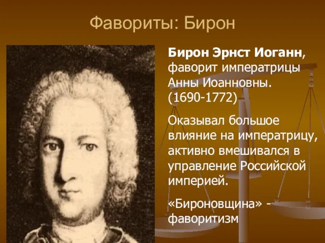 Фавориты: Бирон Бирон Эрнст Иоганн, фаворит императрицы Анны Иоанновны. (1690-1772) Оказывал большое