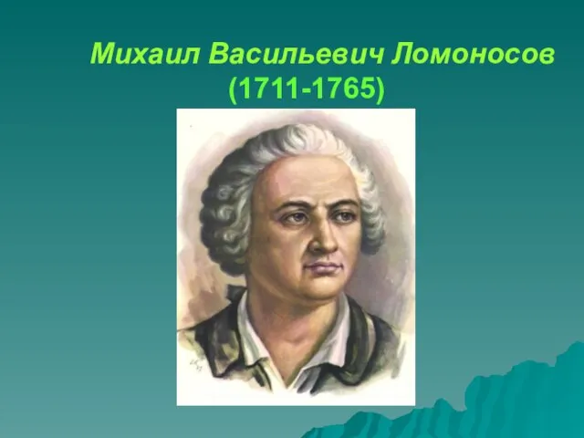 Михаил Васильевич Ломоносов (1711-1765)