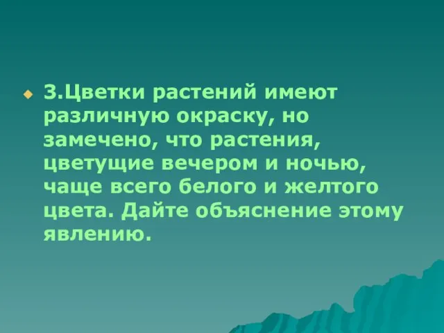 3.Цветки растений имеют различную окраску, но замечено, что растения, цветущие вечером и