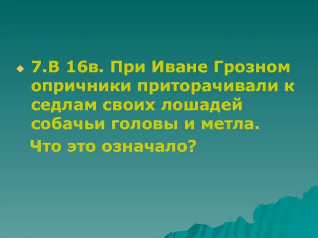 7.В 16в. При Иване Грозном опричники приторачивали к седлам своих лошадей собачьи