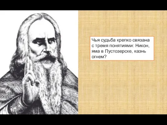 Чья судьба крепко связана с тремя понятиями: Никон, яма в Пустозерске, казнь огнем?