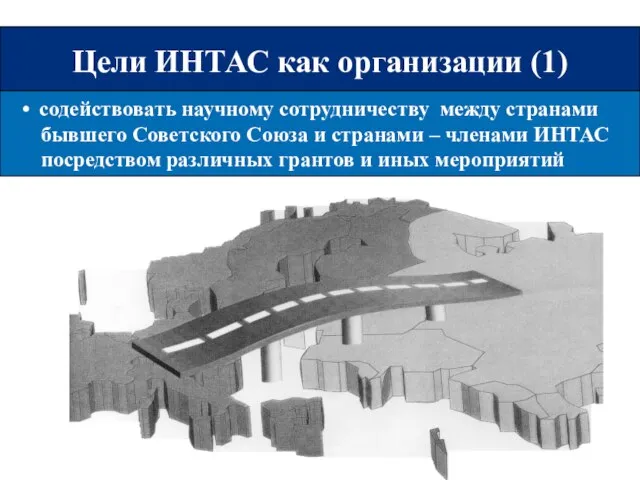 Цели ИНТАС как организации (1) содействовать научному сотрудничеству между странами бывшего Советского