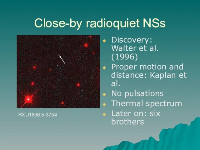 Close-by radioquiet NSs Discovery: Walter et al. (1996) Proper motion and distance: