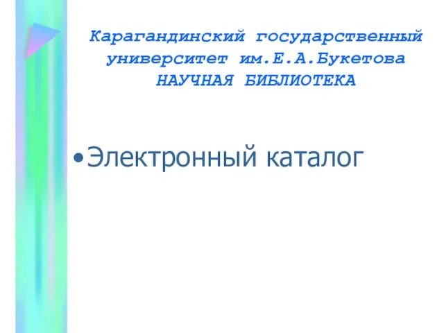 Карагандинский государственный университет им.Е.А.Букетова НАУЧНАЯ БИБЛИОТЕКА Электронный каталог