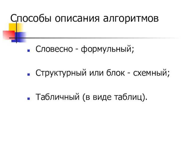 Способы описания алгоритмов Словесно - формульный; Структурный или блок - схемный; Табличный (в виде таблиц).