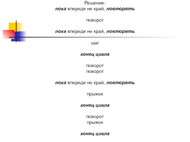 Решение: пока впереди не край, повторять поворот пока впереди не край, повторять