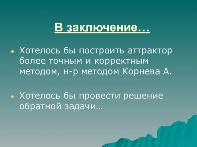 В заключение… Хотелось бы построить аттрактор более точным и корректным методом, н-р