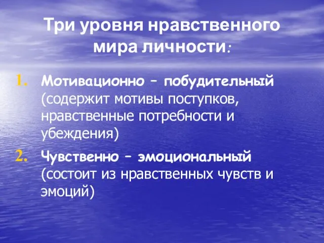 Три уровня нравственного мира личности: Мотивационно – побудительный (содержит мотивы поступков, нравственные