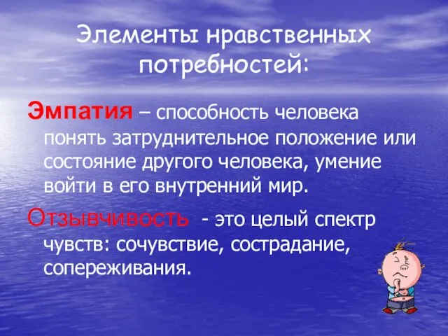 Элементы нравственных потребностей: Эмпатия – способность человека понять затруднительное положение или состояние