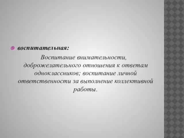 воспитательная: Воспитание внимательности, доброжелательного отношения к ответам одноклассников; воспитание личной ответственности за выполнение коллективной работы.