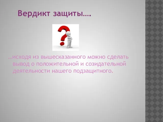 Вердикт защиты…. …исходя из вышесказанного можно сделать вывод о положительной и созидательной деятельности нашего подзащитного.