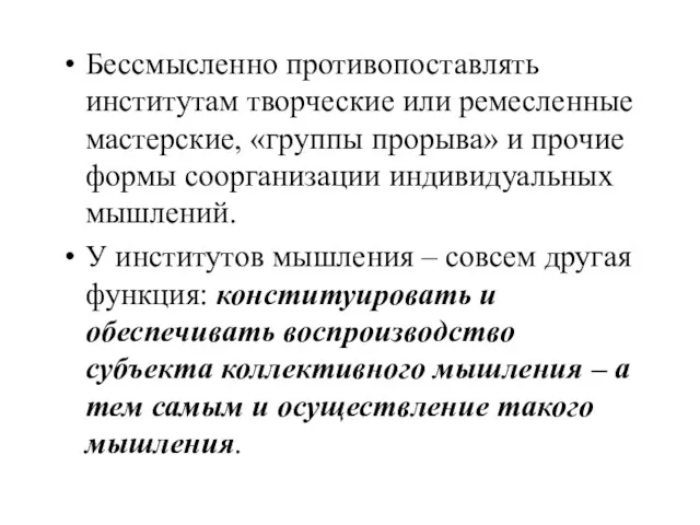 Бессмысленно противопоставлять институтам творческие или ремесленные мастерские, «группы прорыва» и прочие формы