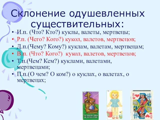 Склонение одушевленных существительных: И.п. (Что? Кто?) куклы, валеты, мертвецы; Р.п. (Чего? Кого?)