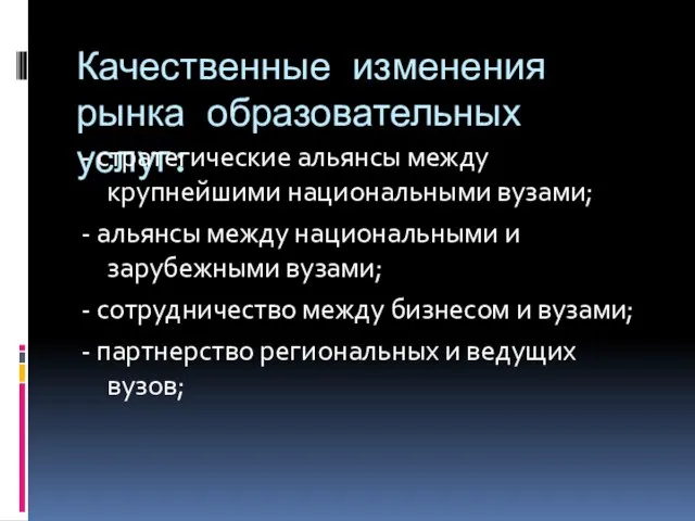 Качественные изменения рынка образовательных услуг: - стратегические альянсы между крупнейшими национальными вузами;