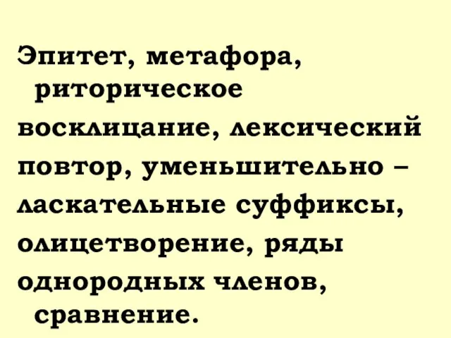 Эпитет, метафора, риторическое восклицание, лексический повтор, уменьшительно – ласкательные суффиксы, олицетворение, ряды однородных членов, сравнение.