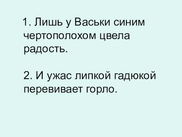 1. Лишь у Васьки синим чертополохом цвела радость. 2. И ужас липкой гадюкой перевивает горло.