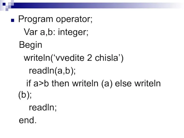 Program operator; Var a,b: integer; Begin writeln(‘vvedite 2 chisla’) readln(a,b); if a>b