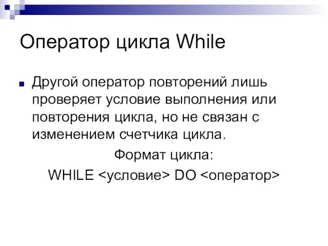 Оператор цикла While Другой оператор повторений лишь проверяет условие выполнения или повторения